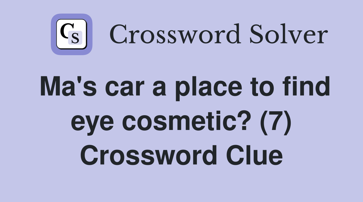 Ma's car a place to find eye cosmetic? (7) Crossword Clue Answers